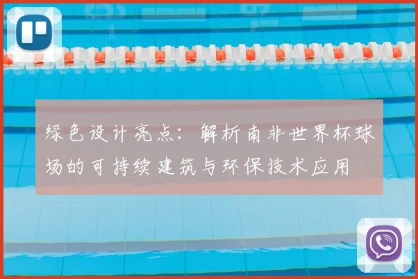 绿色设计亮点：解析南非世界杯球场的可持续建筑与环保技术应用