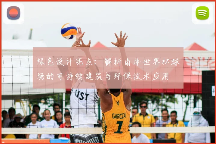 绿色设计亮点：解析南非世界杯球场的可持续建筑与环保技术应用